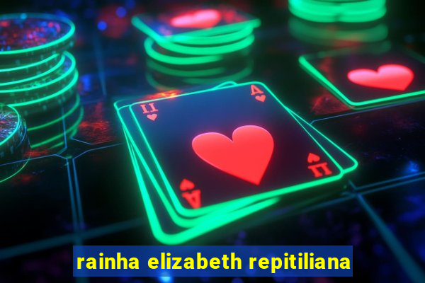 rainha elizabeth repitiliana